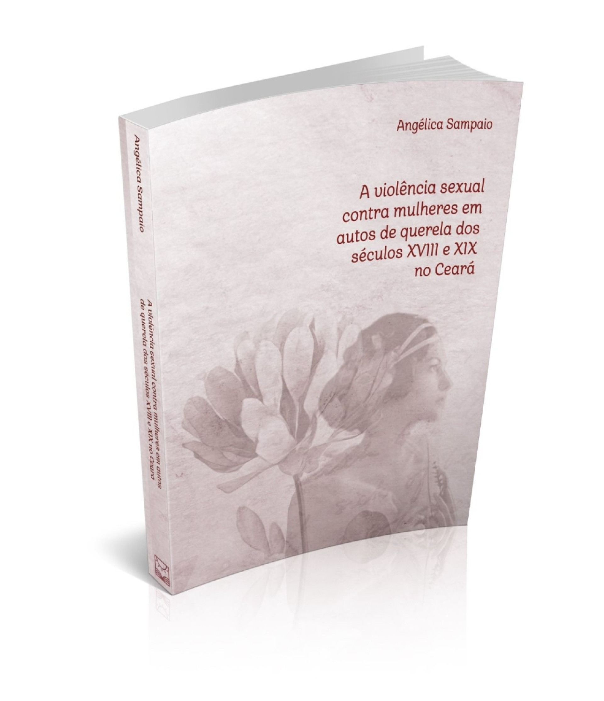 Livro 'A violência sexual contra mulheres em autos de querela dos séculos XVIII e XIX no Ceará'(Foto: Editora Sol Literário) Livro 'A violência sexual contra mulheres em autos de querela dos séculos XVIII e XIX no Ceará'(Foto: Editora Sol Literário)